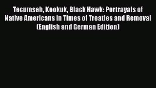 [PDF Download] Tecumseh Keokuk Black Hawk: Portrayals of Native Americans in Times of Treaties