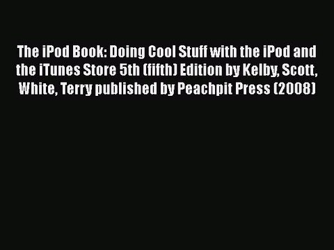 [PDF Download] The iPod Book: Doing Cool Stuff with the iPod and the iTunes Store 5th (fifth)