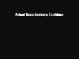 [PDF Download] Robert Rauschenberg: Combines [Read] Online