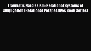 PDF Download Traumatic Narcissism: Relational Systems of Subjugation (Relational Perspectives