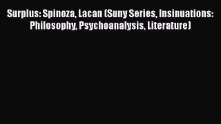 PDF Download Surplus: Spinoza Lacan (Suny Series Insinuations: Philosophy Psychoanalysis Literature)