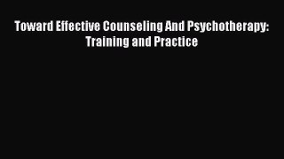 PDF Download Toward Effective Counseling And Psychotherapy: Training and Practice Read Full