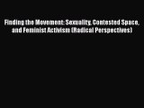 Finding the Movement: Sexuality Contested Space and Feminist Activism (Radical Perspectives)