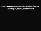 [PDF Download] American Negotiating Behavior: Wheeler-Dealers Legal Eagles Bullies and Preachers