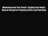 Mothering from Your Center: Tapping Your Body's Natural Energy for Pregnancy Birth and Parenting
