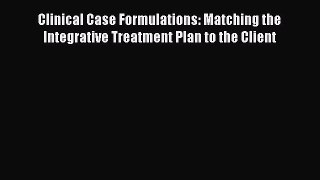 PDF Download Clinical Case Formulations: Matching the Integrative Treatment Plan to the Client