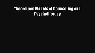 [PDF Download] Theoretical Models of Counseling and Psychotherapy [Read] Full Ebook