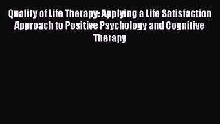 [PDF Download] Quality of Life Therapy: Applying a Life Satisfaction Approach to Positive Psychology