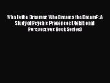 PDF Download Who Is the Dreamer Who Dreams the Dream?: A Study of Psychic Presences (Relational
