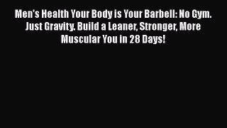 Men's Health Your Body is Your Barbell: No Gym. Just Gravity. Build a Leaner Stronger More