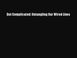 [PDF Download] Dot Complicated: Untangling Our Wired Lives [PDF] Online