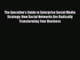 [PDF Download] The Executive's Guide to Enterprise Social Media Strategy: How Social Networks