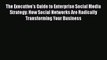 [PDF Download] The Executive's Guide to Enterprise Social Media Strategy: How Social Networks