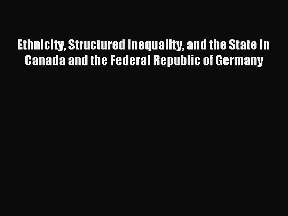 [PDF Download] Ethnicity Structured Inequality and the State in Canada and the Federal Republic