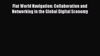 [PDF Download] Flat World Navigation: Collaboration and Networking in the Global Digital Economy