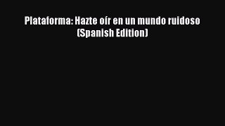[PDF Download] Plataforma: Hazte oír en un mundo ruidoso (Spanish Edition) [Read] Online