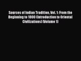 Sources of Indian Tradition Vol. 1: From the Beginning to 1800 (Introduction to Oriental Civilizations)
