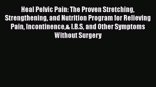 Heal Pelvic Pain: The Proven Stretching Strengthening and Nutrition Program for Relieving Pain