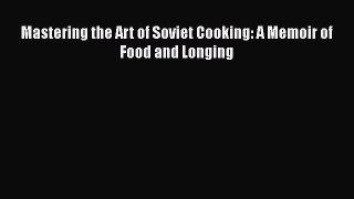 Mastering the Art of Soviet Cooking: A Memoir of Food and Longing  Free Books