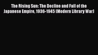 The Rising Sun: The Decline and Fall of the Japanese Empire 1936-1945 (Modern Library War)