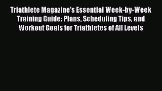 Triathlete Magazine's Essential Week-by-Week Training Guide: Plans Scheduling Tips and Workout
