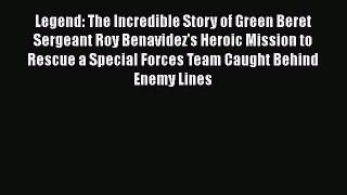 Legend: The Incredible Story of Green Beret Sergeant Roy Benavidez's Heroic Mission to Rescue
