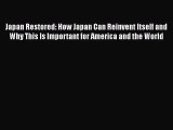 Japan Restored: How Japan Can Reinvent Itself and Why This Is Important for America and the