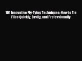 [PDF Download] 101 Innovative Fly-Tying Techniques: How to Tie Flies Quickly Easily and Professionally