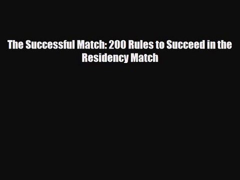 [PDF Download] The Successful Match: 200 Rules to Succeed in the Residency Match [Download]