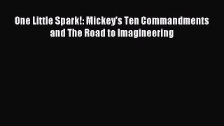 (PDF Download) One Little Spark!: Mickey's Ten Commandments and The Road to Imagineering Download