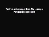 [PDF Download] The Psychotherapy of Hope: The Legacy of  Persuasion and Healing [PDF] Full