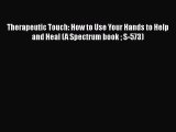 PDF Download Therapeutic Touch: How to Use Your Hands to Help and Heal (A Spectrum book  S-573)