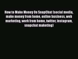 [PDF Download] How to Make Money On SnapChat (social media make money from home online business