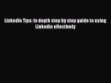 [PDF Download] LinkedIn Tips: In depth step by step guide to using Linkedin effectively [Read]