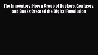 [PDF Download] The Innovators: How a Group of Hackers Geniuses and Geeks Created the Digital