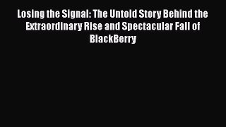[PDF Download] Losing the Signal: The Untold Story Behind the Extraordinary Rise and Spectacular