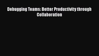 [PDF Download] Debugging Teams: Better Productivity through Collaboration [Read] Full Ebook