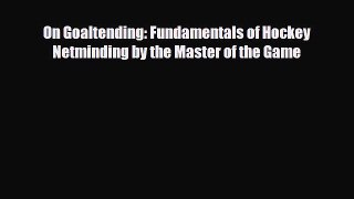 [PDF Download] On Goaltending: Fundamentals of Hockey Netminding by the Master of the Game