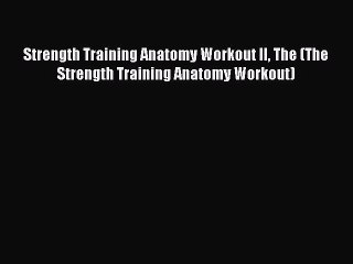 Strength Training Anatomy Workout II The (The Strength Training Anatomy Workout)  Read Online