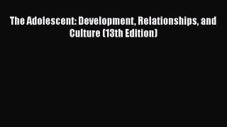 The Adolescent: Development Relationships and Culture (13th Edition)  Free Books