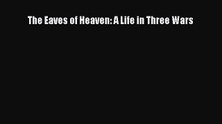 The Eaves of Heaven: A Life in Three Wars  Free Books