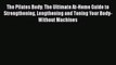 The Pilates Body: The Ultimate At-Home Guide to Strengthening Lengthening and Toning Your Body-