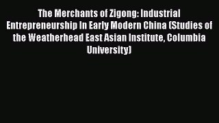 The Merchants of Zigong: Industrial Entrepreneurship In Early Modern China (Studies of the
