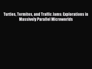 [PDF Download] Turtles Termites and Traffic Jams: Explorations in Massively Parallel Microworlds