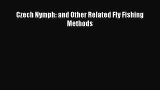 [PDF Download] Czech Nymph: and Other Related Fly Fishing Methods [Download] Full Ebook