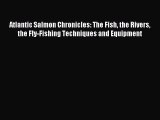 [PDF Download] Atlantic Salmon Chronicles: The Fish the Rivers the Fly-Fishing Techniques and