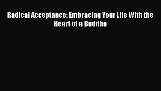Radical Acceptance: Embracing Your Life With the Heart of a Buddha  Free Books