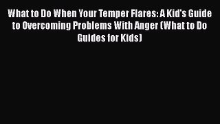 What to Do When Your Temper Flares: A Kid's Guide to Overcoming Problems With Anger (What to