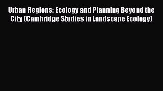 Urban Regions: Ecology and Planning Beyond the City (Cambridge Studies in Landscape Ecology)