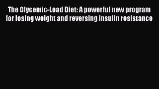 The Glycemic-Load Diet: A powerful new program for losing weight and reversing insulin resistance